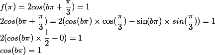 f(\pi)=2cos(b\pi+\dfrac{\pi}{3})=1 \\ 2cos(b\pi+\dfrac{\pi}{3})=2(cos(b\pi)\times \cos(\dfrac{\pi}{3})- \sin(b\pi)\times sin(\dfrac{\pi}{3}))=1 \\ 2(cos(b\pi)\times \dfrac{1}{2}- 0)=1 \\ cos(b\pi )=1